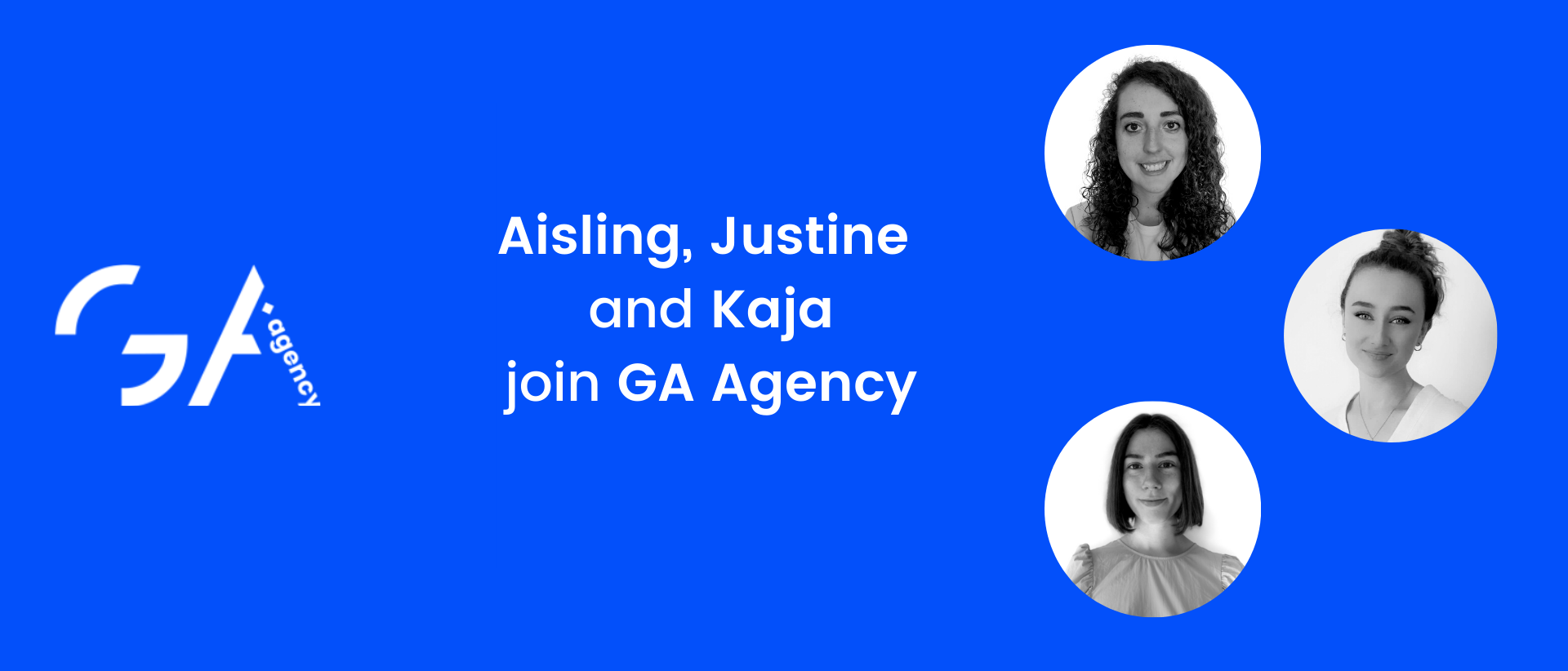 Aisling, Justine and Kaja have joined GA Agency