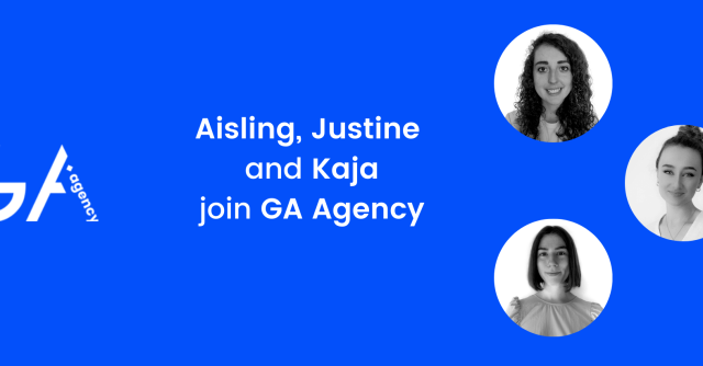 Aisling, Justine and Kaja have joined GA Agency