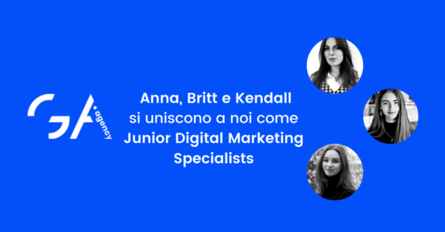 Benvenute Anna, Britt e Kendall a GA Agency come Junior Digital Marketing Specialist