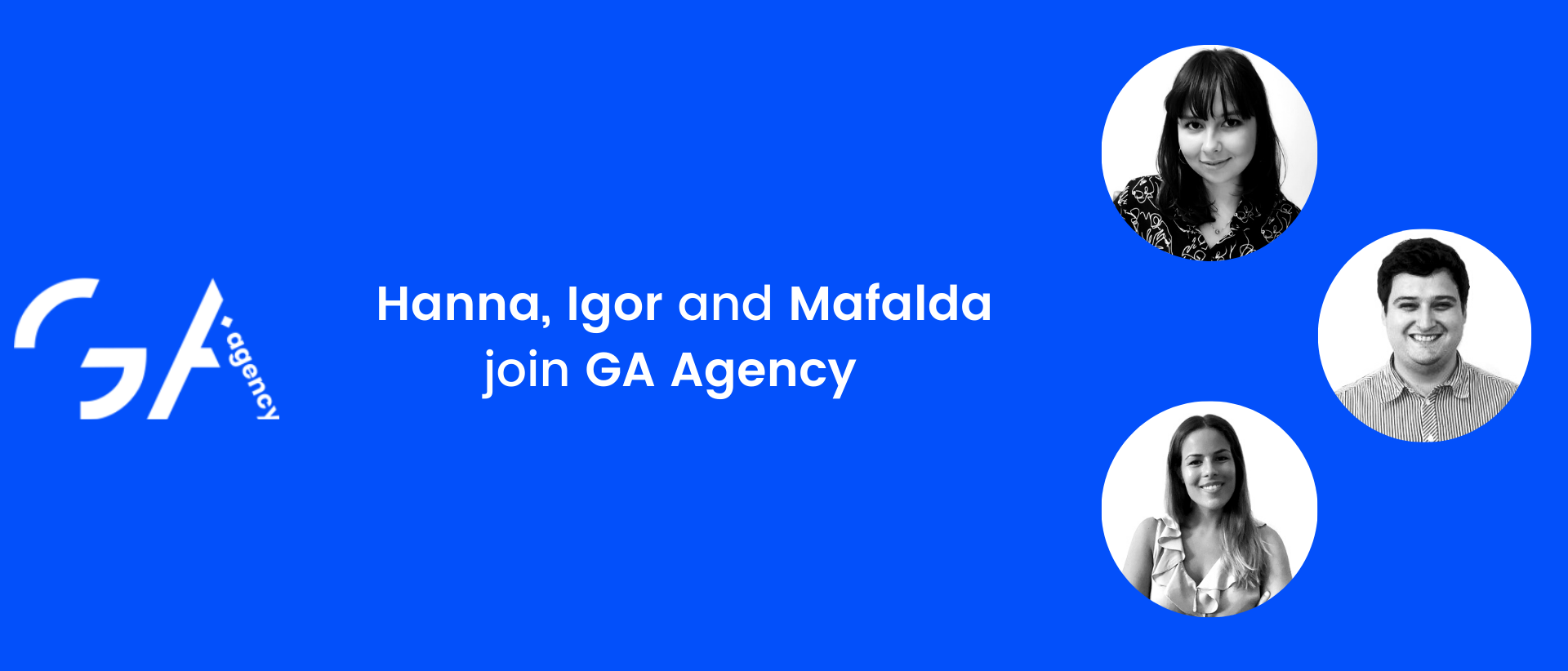 Hanna, Igor, and Mafalda have joined GA Agency
