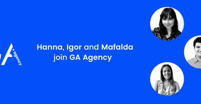 Hanna, Igor, and Mafalda have joined GA Agency