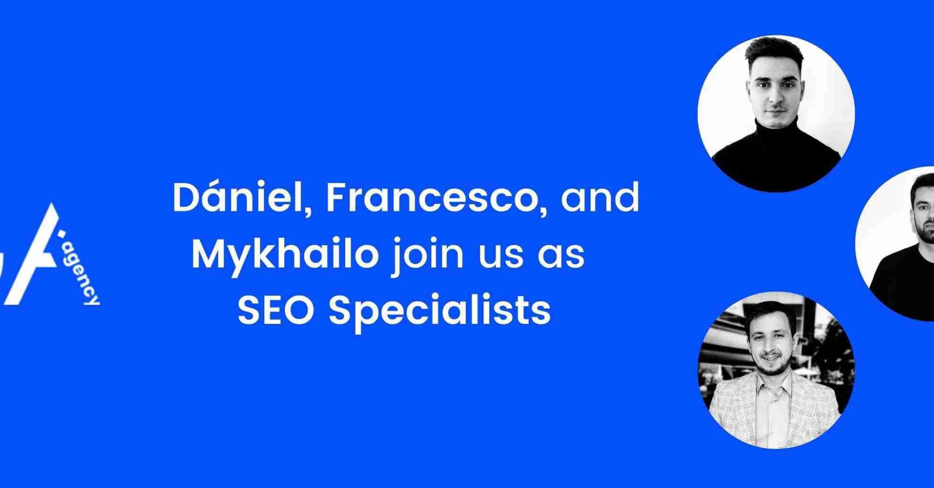 Dániel, Francesco and Mykhailo have joined GA Agency as SEO Specialists