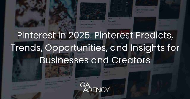 Pinterest in 2025: Pinterest Predicts, Trends, Opportunities, and Insights for Businesses and Creators