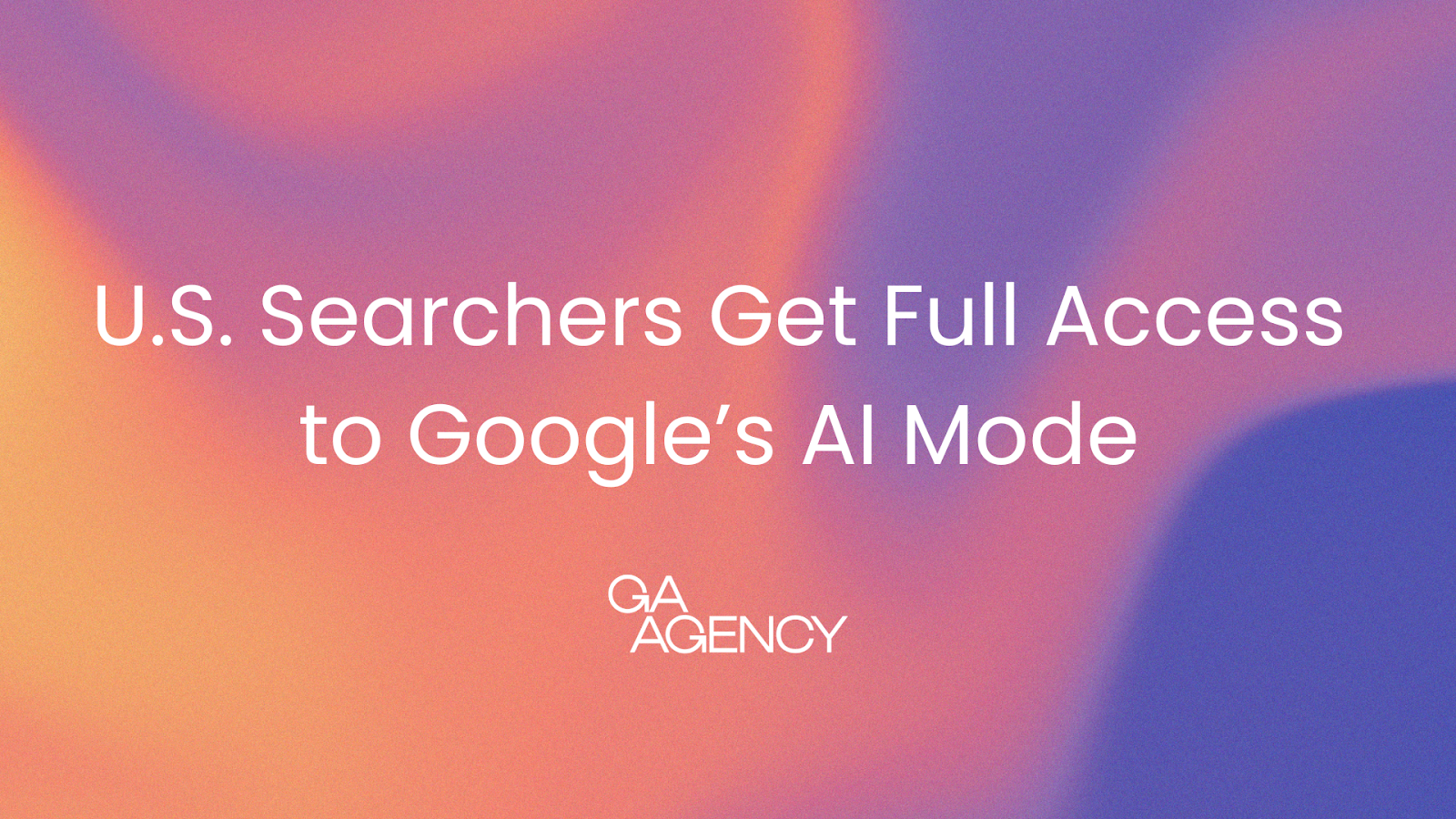 U.S. Searchers Get Full Access to Google’s AI Mode: Here’s What It Means for Marketing