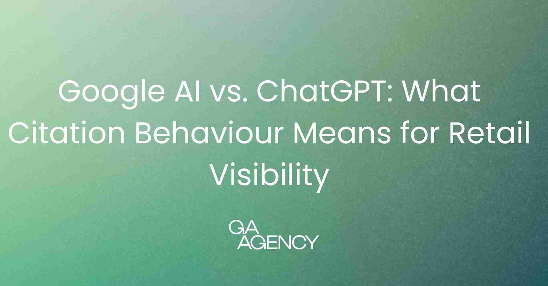 Google AI vs. ChatGPT: What Citation Behaviour Means for Retail Visibility