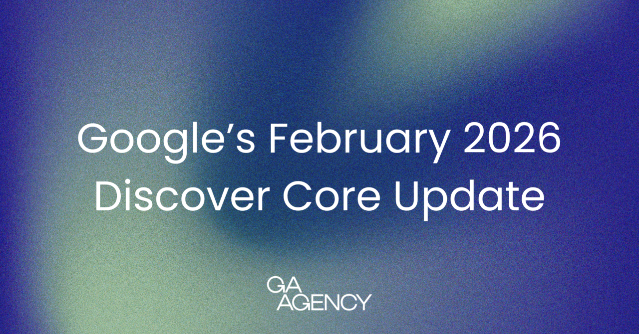 Google Discover Core Update February 2026 | GA Agency