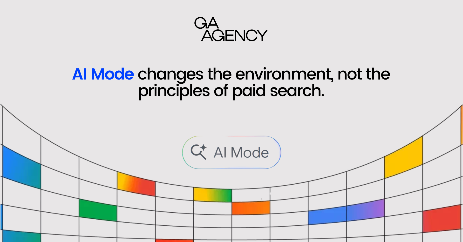 AI Mode changes the environment, not the principles of paid search.