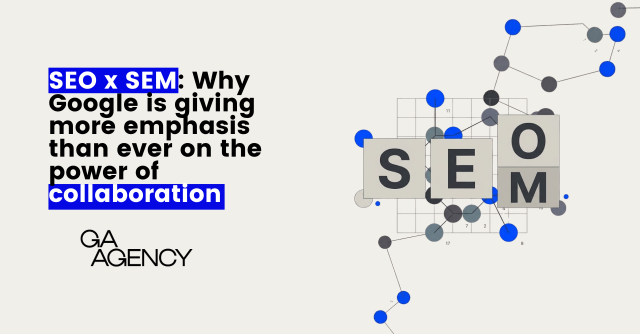 SEO x SEM: Why Google is giving more emphasis than ever on the power of collaboration